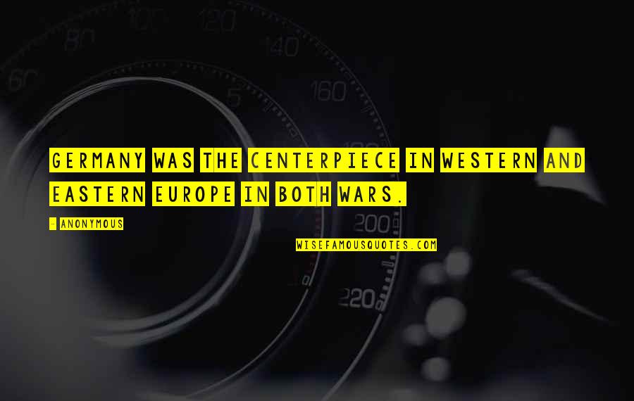 Nagakawa Tuy N Quotes By Anonymous: Germany was the centerpiece in Western and Eastern