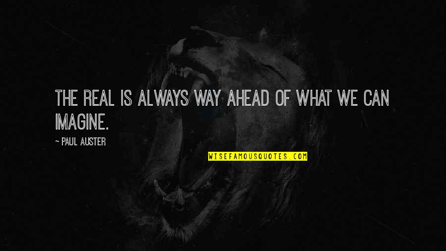 Nagakawa Tuy N Quotes By Paul Auster: The real is always way ahead of what Nagakawa Tuy N Quotes By Paul Auster: The real is always way ahead of what