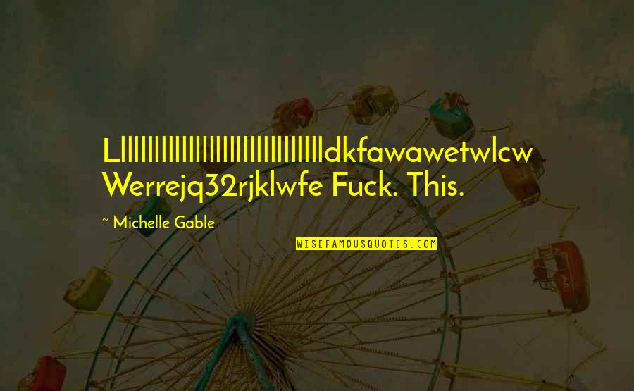 Nagamani Pavuluri Quotes By Michelle Gable: Llllllllllllllllllllllllllllllldkfawawetwlcw Werrejq32rjklwfe Fuck. This.