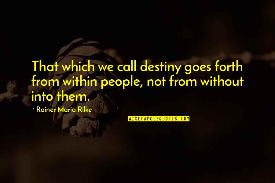 Nagamani Rao Quotes By Rainer Maria Rilke: That which we call destiny goes forth from Nagamani Rao Quotes By Rainer Maria Rilke: That which we call destiny goes forth from