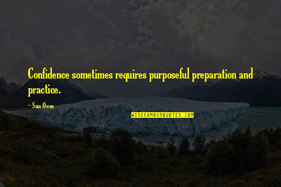Nagamatsu Shinto Quotes By Sam Owen: Confidence sometimes requires purposeful preparation and practice.
