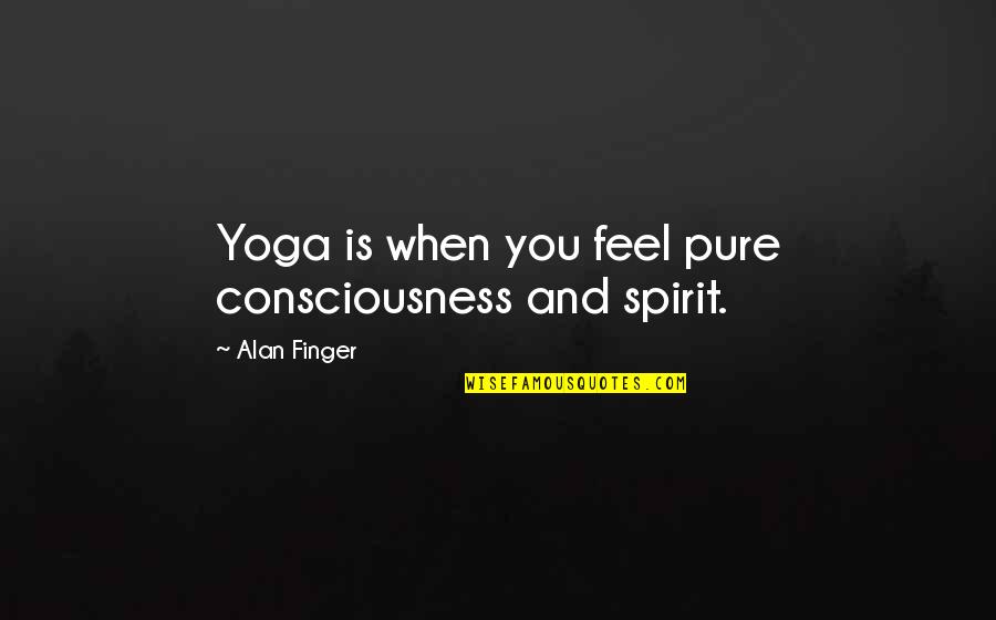 Nagannagouda Quotes By Alan Finger: Yoga is when you feel pure consciousness and