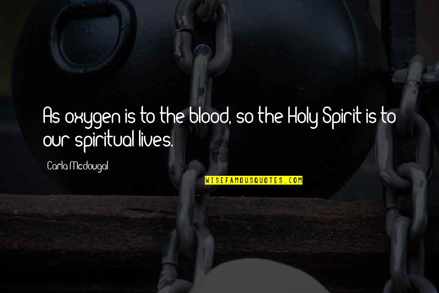 Nagano Quotes By Carla Mcdougal: As oxygen is to the blood, so the