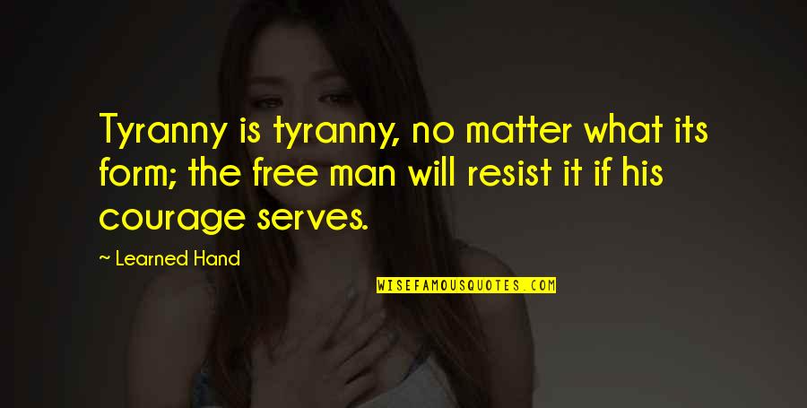 Nagano Quotes By Learned Hand: Tyranny is tyranny, no matter what its form; Nagano Quotes By Learned Hand: Tyranny is tyranny, no matter what its form;