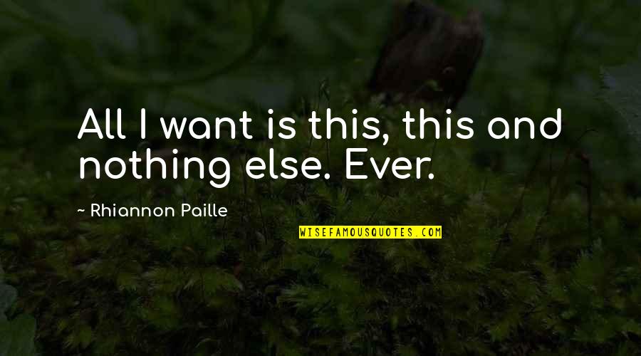 Nagant Revolver Quotes By Rhiannon Paille: All I want is this, this and nothing