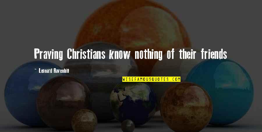 Naganuma Japanese Quotes By Leonard Ravenhill: Praying Christians know nothing of their friends Naganuma Japanese Quotes By Leonard Ravenhill: Praying Christians know nothing of their friends