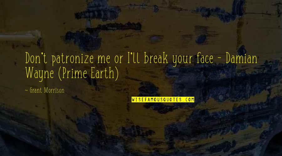 Naganuma Kando Quotes By Grant Morrison: Don't patronize me or I'll break your face