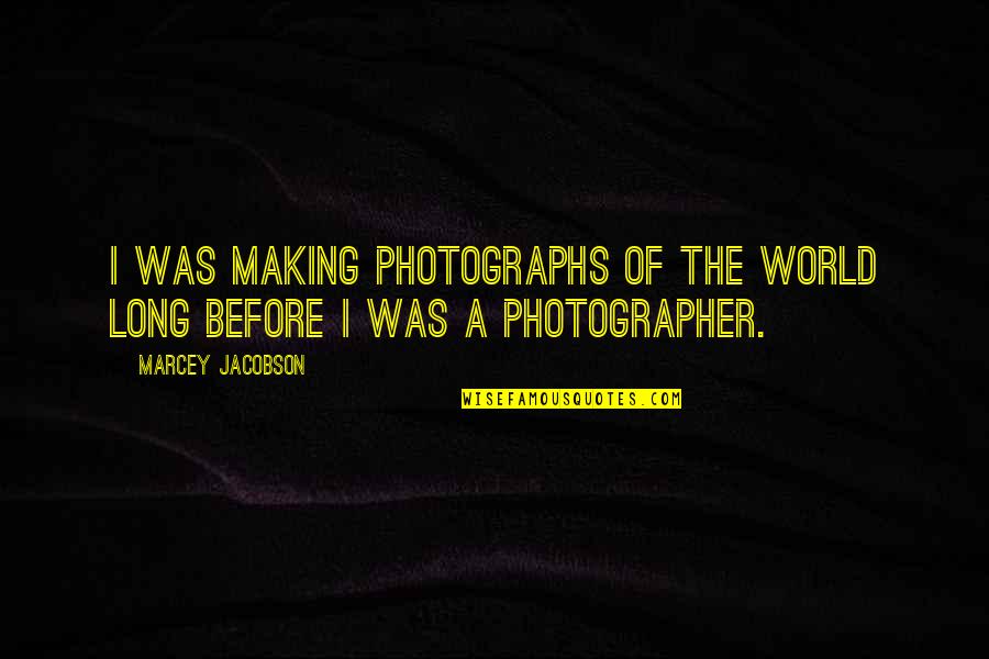 Nagappa Infotech Quotes By Marcey Jacobson: I was making photographs of the world long
