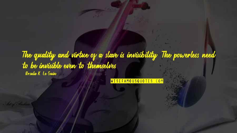 Nagappa Minister Quotes By Ursula K. Le Guin: The quality and virtue of a slave is Nagappa Minister Quotes By Ursula K. Le Guin: The quality and virtue of a slave is
