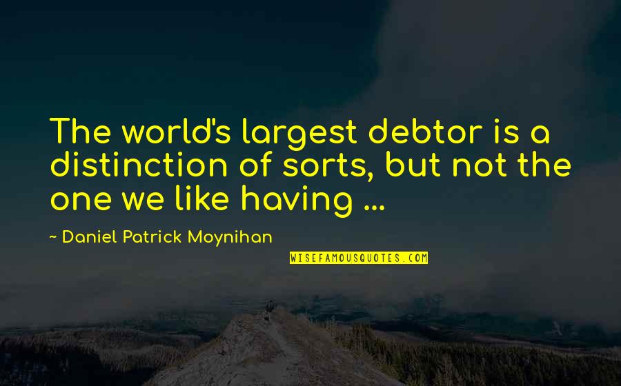 Nagara Panchami Quotes By Daniel Patrick Moynihan: The world's largest debtor is a distinction of