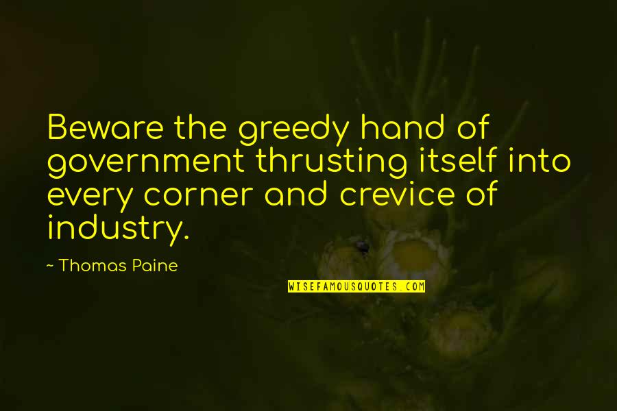 Nagaraja Sridhar Quotes By Thomas Paine: Beware the greedy hand of government thrusting itself Nagaraja Sridhar Quotes By Thomas Paine: Beware the greedy hand of government thrusting itself