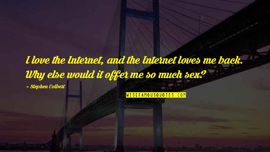 Nagarajan Narasimhan Quotes By Stephen Colbert: I love the Internet, and the Internet loves Nagarajan Narasimhan Quotes By Stephen Colbert: I love the Internet, and the Internet loves