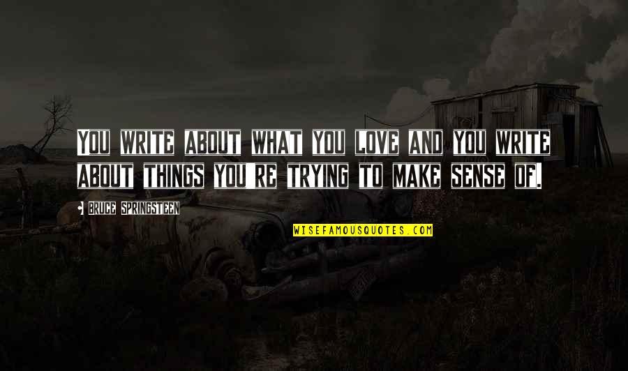 Nagardas Quotes By Bruce Springsteen: You write about what you love and you Nagardas Quotes By Bruce Springsteen: You write about what you love and you