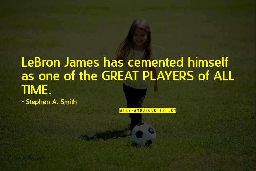 Nagarjuna Vidyaniketan Quotes By Stephen A. Smith: LeBron James has cemented himself as one of Nagarjuna Vidyaniketan Quotes By Stephen A. Smith: LeBron James has cemented himself as one of