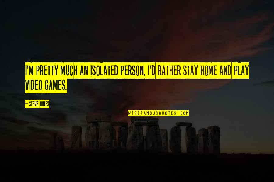 Nagarjunas Precious Garland Quotes By Steve Jones: I'm pretty much an isolated person. I'd rather