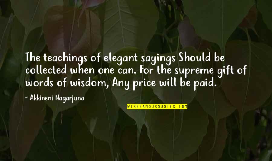 Nagarjuna's Quotes By Akkineni Nagarjuna: The teachings of elegant sayings Should be collected