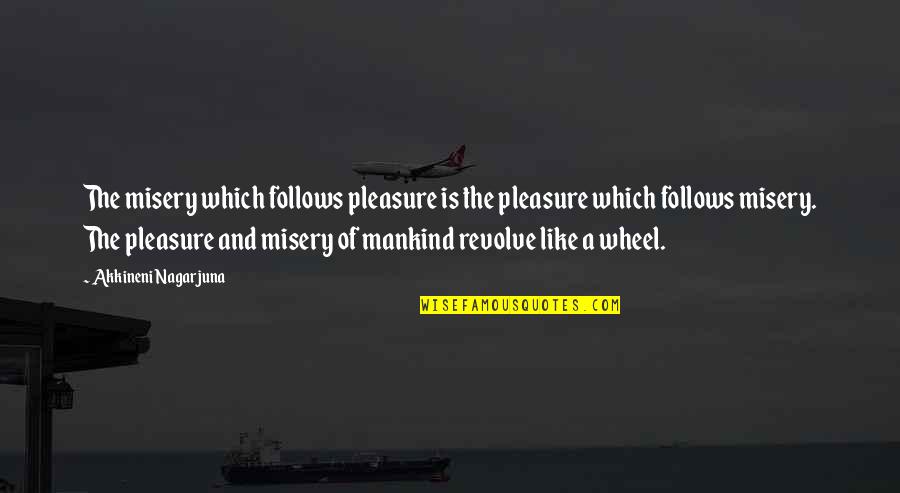 Nagarjuna's Quotes By Akkineni Nagarjuna: The misery which follows pleasure is the pleasure