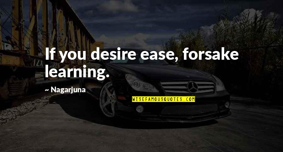 Nagarjuna's Quotes By Nagarjuna: If you desire ease, forsake learning.