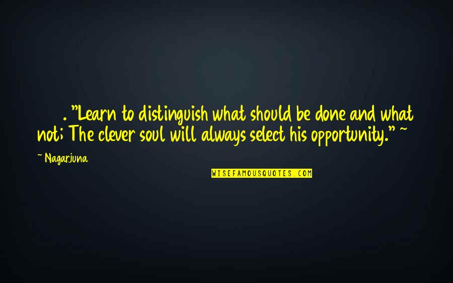 Nagarjuna's Quotes By Nagarjuna: 208. "Learn to distinguish what should be done