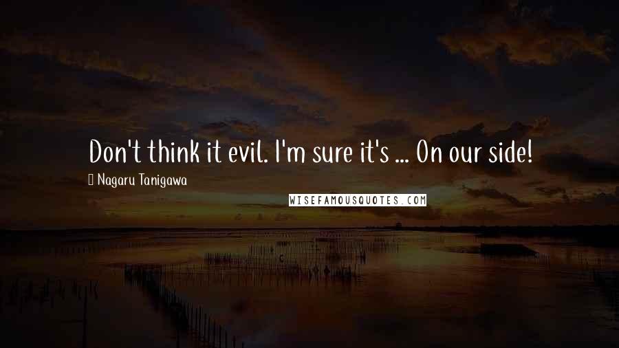 Nagaru Tanigawa quotes: Don't think it evil. I'm sure it's ... On our side!