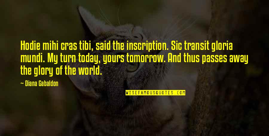Nagasaka Mago Quotes By Diana Gabaldon: Hodie mihi cras tibi, said the inscription. Sic