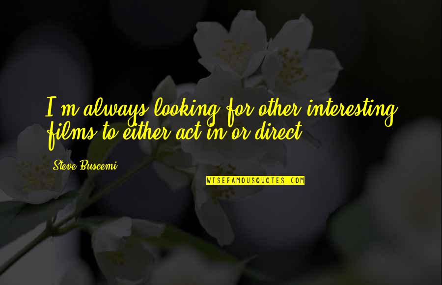 Nagasaka Mika Quotes By Steve Buscemi: I'm always looking for other interesting films to