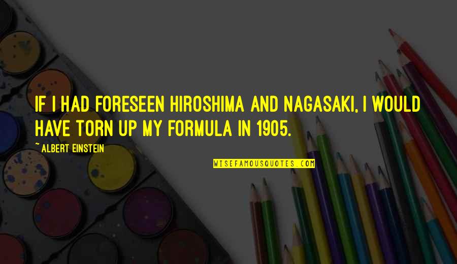 Nagasaki And Hiroshima Quotes By Albert Einstein: If I had foreseen Hiroshima and Nagasaki, I Nagasaki And Hiroshima Quotes By Albert Einstein: If I had foreseen Hiroshima and Nagasaki, I