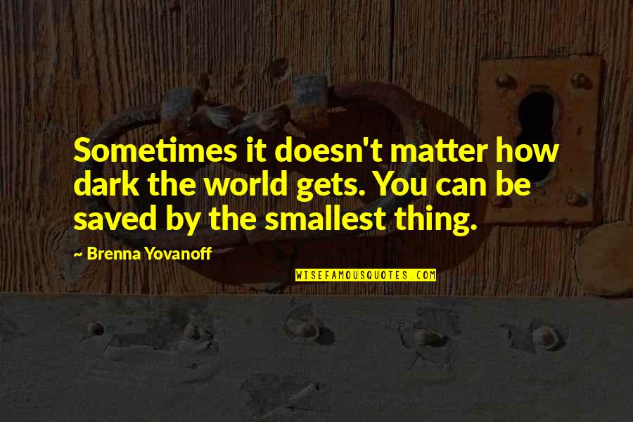 Nagasaki Bombing Quotes By Brenna Yovanoff: Sometimes it doesn't matter how dark the world