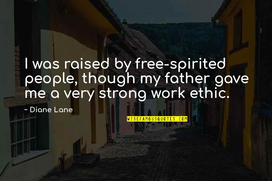 Nagasako Designs Quotes By Diane Lane: I was raised by free-spirited people, though my Nagasako Designs Quotes By Diane Lane: I was raised by free-spirited people, though my