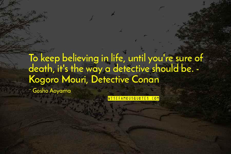 Nagasako Designs Quotes By Gosho Aoyama: To keep believing in life, until you're sure Nagasako Designs Quotes By Gosho Aoyama: To keep believing in life, until you're sure