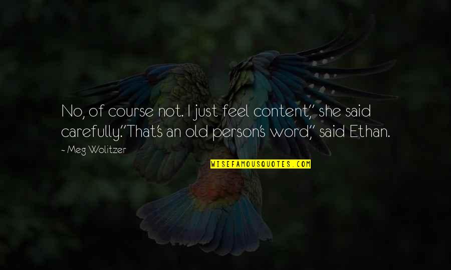 Nagasako Designs Quotes By Meg Wolitzer: No, of course not. I just feel content," Nagasako Designs Quotes By Meg Wolitzer: No, of course not. I just feel content,"