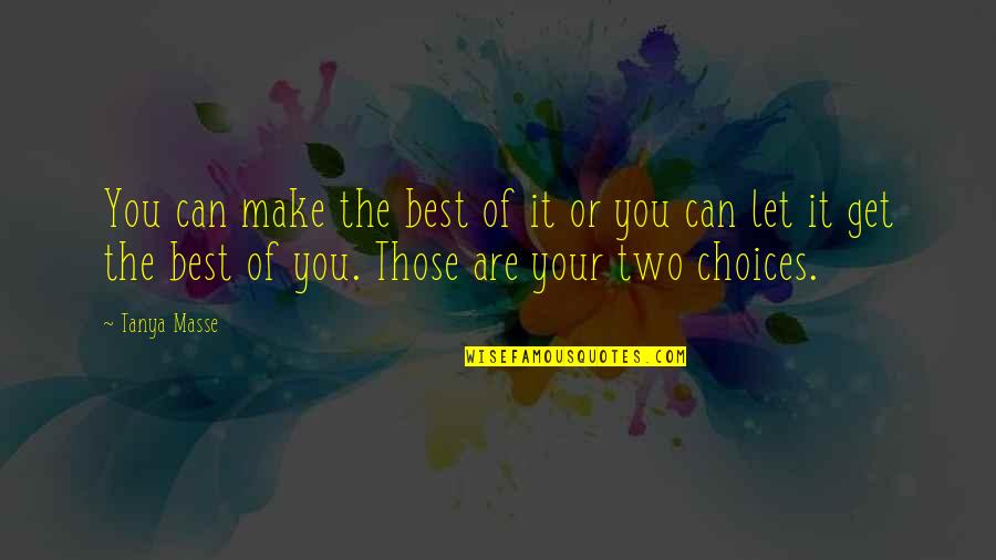 Nagasaon Quotes By Tanya Masse: You can make the best of it or Nagasaon Quotes By Tanya Masse: You can make the best of it or