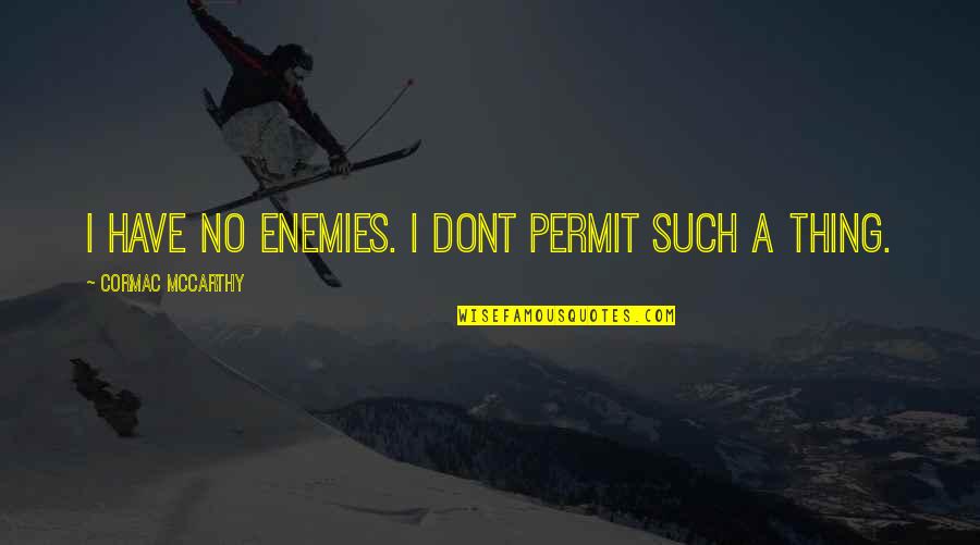 Nagasarete Quotes By Cormac McCarthy: I have no enemies. I dont permit such Nagasarete Quotes By Cormac McCarthy: I have no enemies. I dont permit such