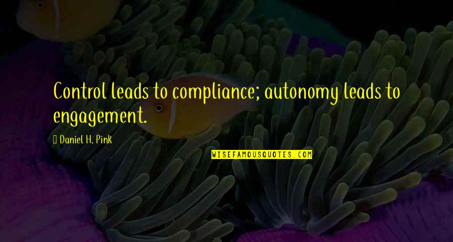 Nagasarete Quotes By Daniel H. Pink: Control leads to compliance; autonomy leads to engagement. Nagasarete Quotes By Daniel H. Pink: Control leads to compliance; autonomy leads to engagement.