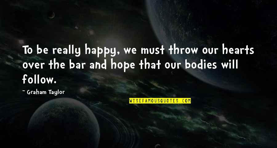Nagasarete Quotes By Graham Taylor: To be really happy, we must throw our Nagasarete Quotes By Graham Taylor: To be really happy, we must throw our