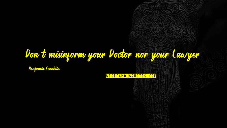 Nagasawa Masami Quotes By Benjamin Franklin: Don't misinform your Doctor nor your Lawyer.