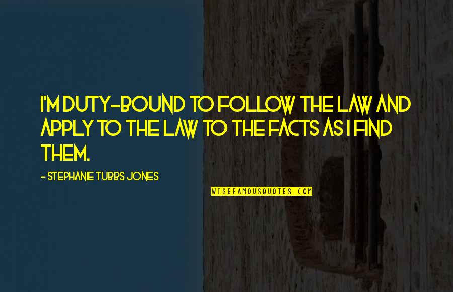 Nagasawa Quotes By Stephanie Tubbs Jones: I'm duty-bound to follow the law and apply