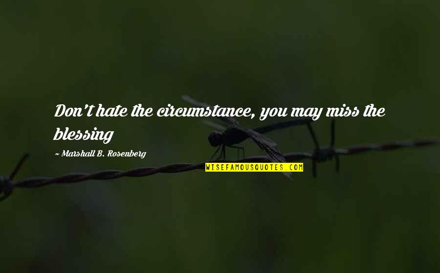 Nagase America Quotes By Marshall B. Rosenberg: Don't hate the circumstance, you may miss the