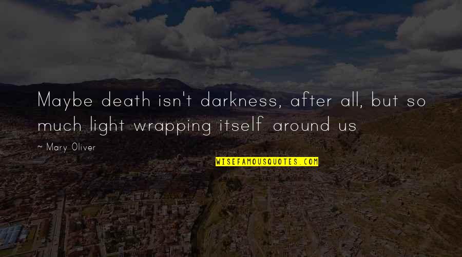 Nagase Mami Quotes By Mary Oliver: Maybe death isn't darkness, after all, but so
