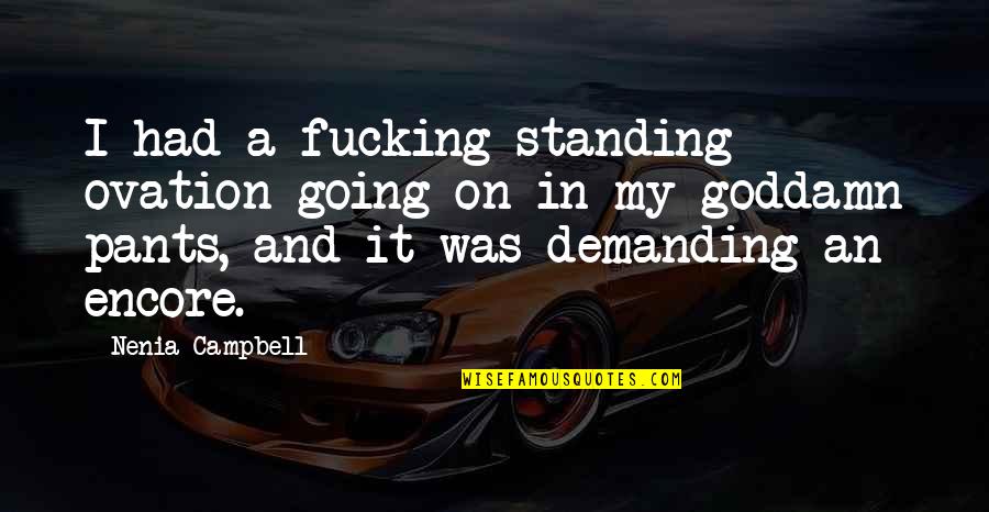 Nagashima Jericho Quotes By Nenia Campbell: I had a fucking standing ovation going on Nagashima Jericho Quotes By Nenia Campbell: I had a fucking standing ovation going on