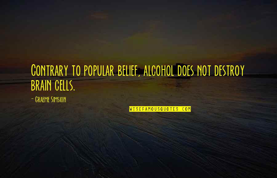 Nagashima Shigeo Quotes By Graeme Simsion: Contrary to popular belief, alcohol does not destroy Nagashima Shigeo Quotes By Graeme Simsion: Contrary to popular belief, alcohol does not destroy