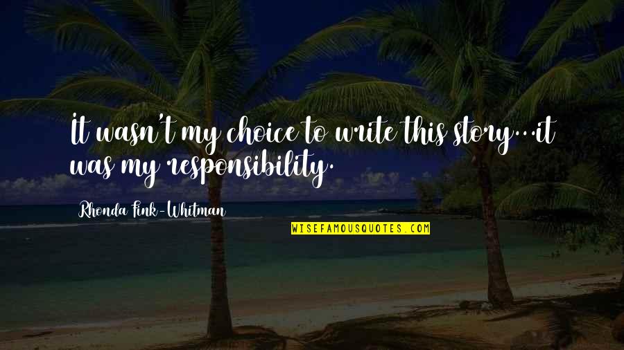 Nagashree Yakshagana Quotes By Rhonda Fink-Whitman: It wasn't my choice to write this story...it Nagashree Yakshagana Quotes By Rhonda Fink-Whitman: It wasn't my choice to write this story...it