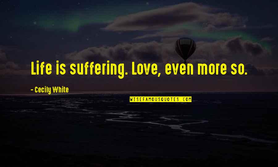 Nagasumi X Quotes By Cecily White: Life is suffering. Love, even more so. Nagasumi X Quotes By Cecily White: Life is suffering. Love, even more so.