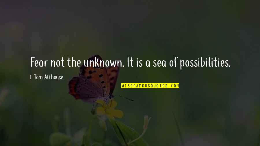 Nagata Drill Quotes By Tom Althouse: Fear not the unknown. It is a sea Nagata Drill Quotes By Tom Althouse: Fear not the unknown. It is a sea