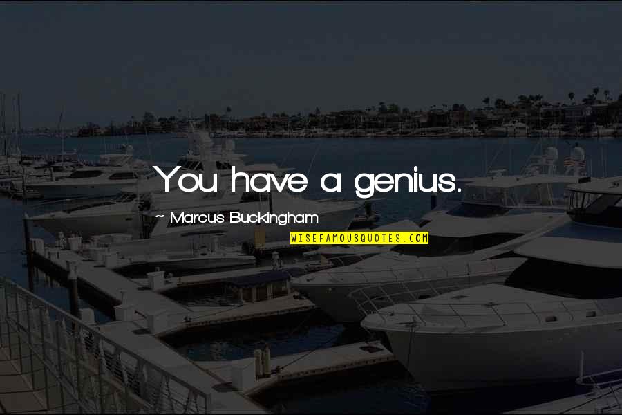 Nagata Patio Quotes By Marcus Buckingham: You have a genius. Nagata Patio Quotes By Marcus Buckingham: You have a genius.