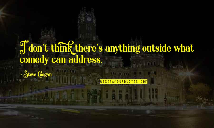 Nagata Patio Quotes By Steve Coogan: I don't think there's anything outside what comedy