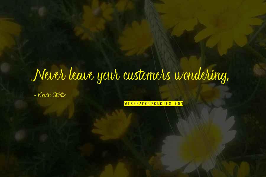 Nagation Quotes By Kevin Stirtz: Never leave your customers wondering.