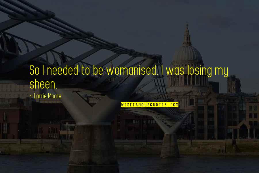 Nagatomo From Blue Quotes By Lorrie Moore: So I needed to be womanised. I was