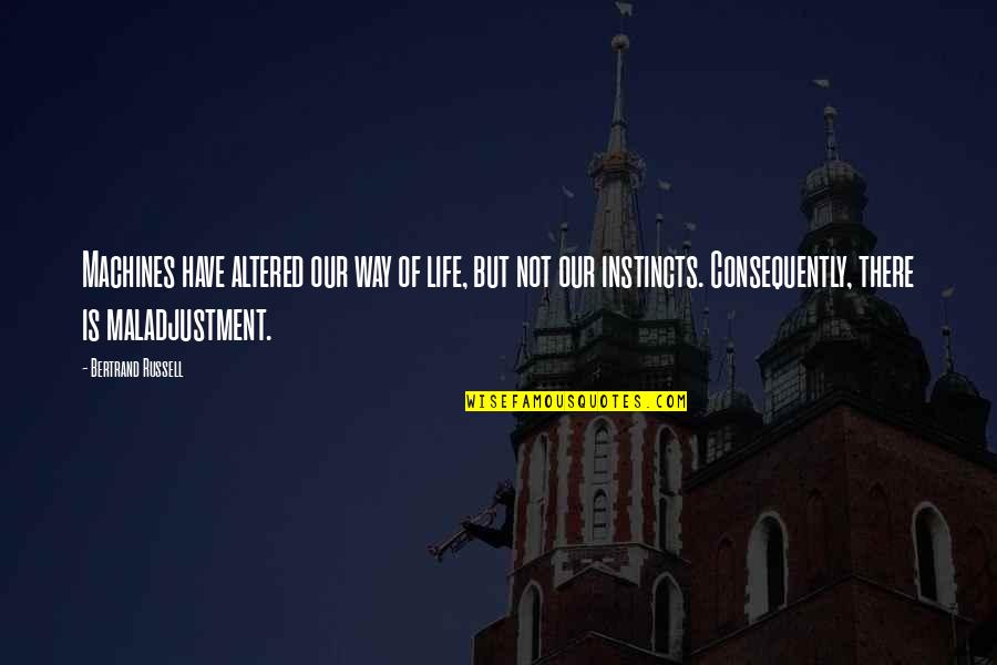 Nagatos Quote Quotes By Bertrand Russell: Machines have altered our way of life, but Nagatos Quote Quotes By Bertrand Russell: Machines have altered our way of life, but