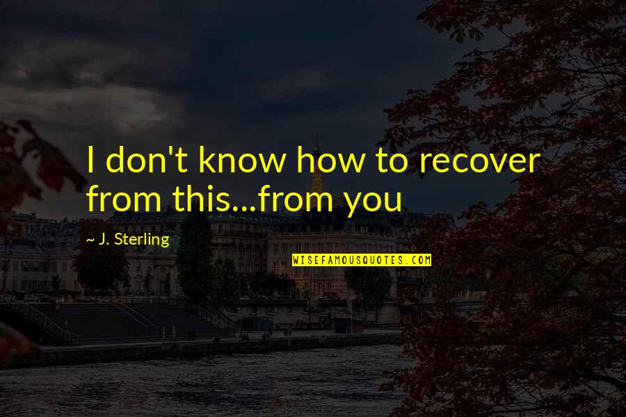 Nagatos Quote Quotes By J. Sterling: I don't know how to recover from this...from Nagatos Quote Quotes By J. Sterling: I don't know how to recover from this...from